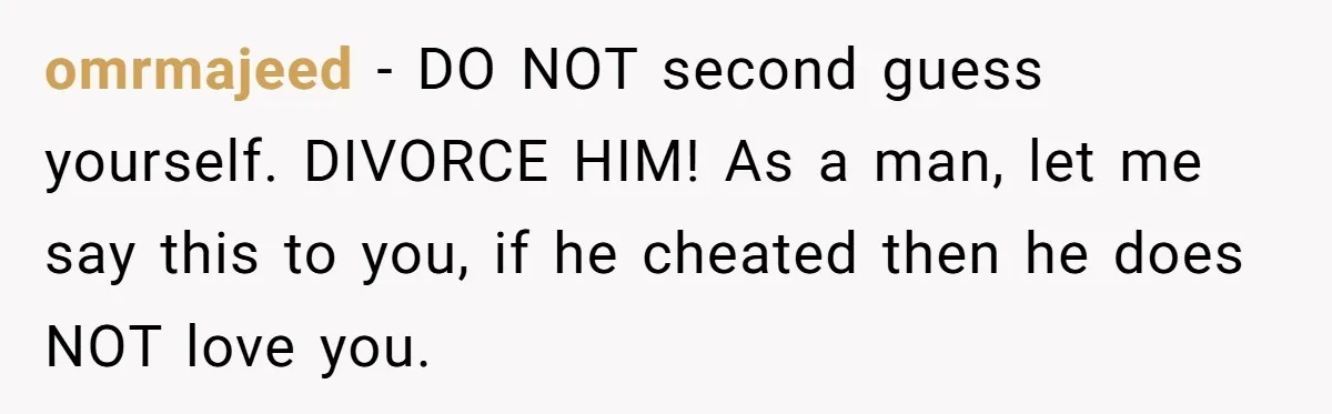 Wife Files For Divorce After Husband Wants Both Her And His Girlfriend omrmajeed − DO NOT second guess yourself. DIVORCE HIM! As a man, let me say this to you, if he cheated then he does NOT love you.