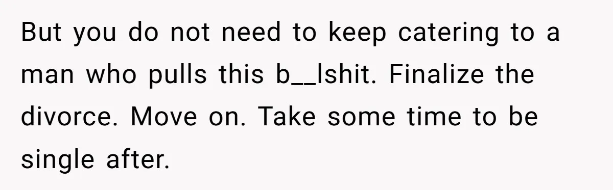 Wife Files For Divorce After Husband Wants Both Her And His Girlfriend But you do not need to keep catering to a man who pulls this b__lshit. Finalize the divorce. Move on. Take some time to be single after.