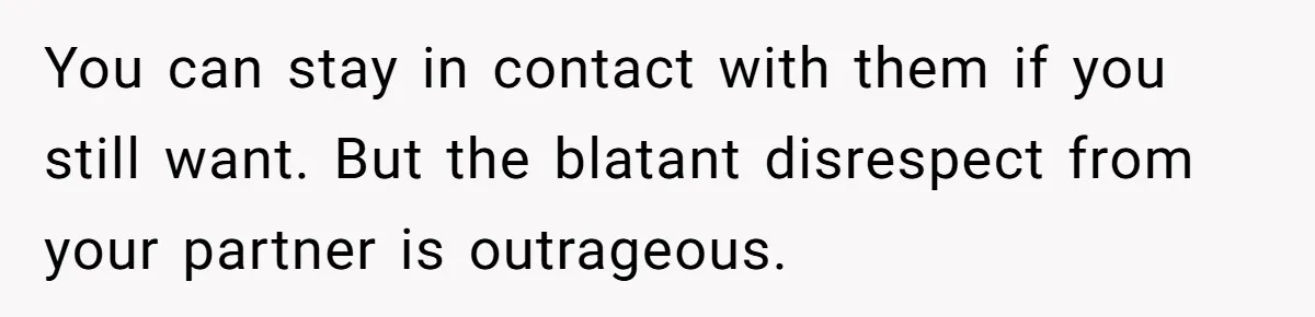 Wife Files For Divorce After Husband Wants Both Her And His Girlfriend You can stay in contact with them if you still want. But the blatant disrespect from your partner is outrageous.
