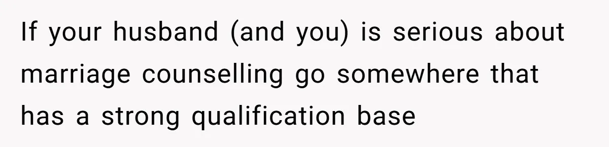 Wife Files For Divorce After Husband Wants Both Her And His Girlfriend If your husband (and you) is serious about marriage counselling go somewhere that has a strong qualification base