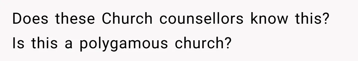 Wife Files For Divorce After Husband Wants Both Her And His Girlfriend Does these Church counsellors know this? Is this a polygamous church?