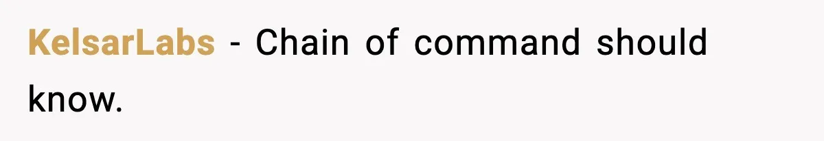 KelsarLabs - Chain of command should know.