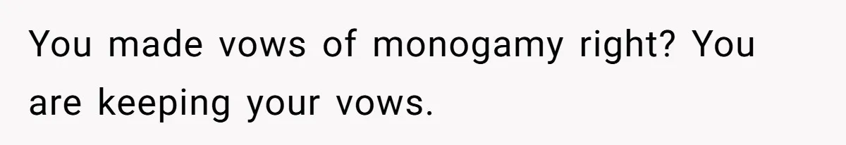 Wife Files For Divorce After Husband Wants Both Her And His Girlfriend You made vows of monogamy right? You are keeping your vows.