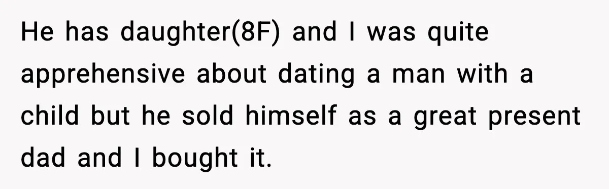 She Dumped Her Boyfriend After Discovering He’d Abandoned His Child He has daughter(8F) and I was quite apprehensive about dating a man with a child but he sold himself as a great present dad and I bought it.