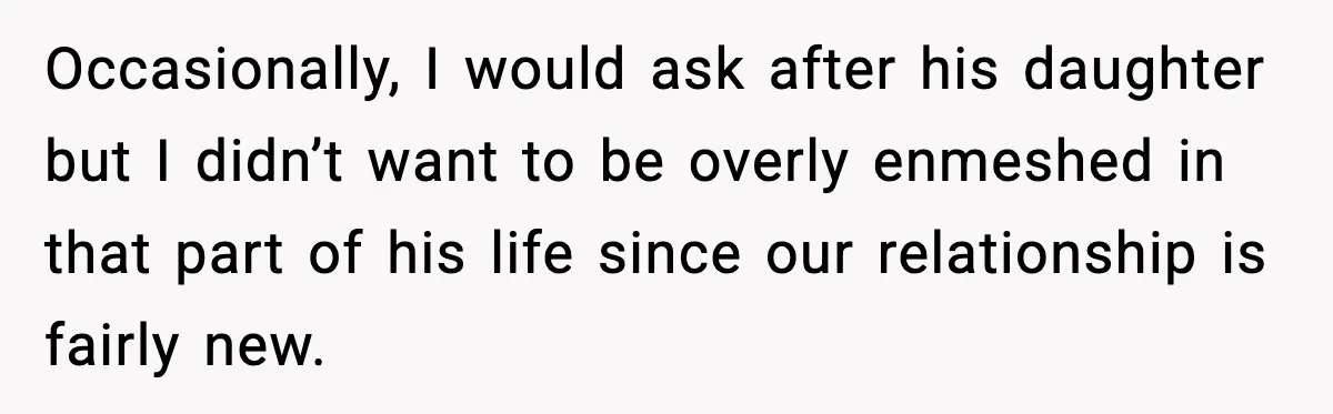 She Dumped Her Boyfriend After Discovering He’d Abandoned His Child Occasionally, I would ask after his daughter but I didn’t want to be overly enmeshed in that part of his life since our relationship is fairly new.