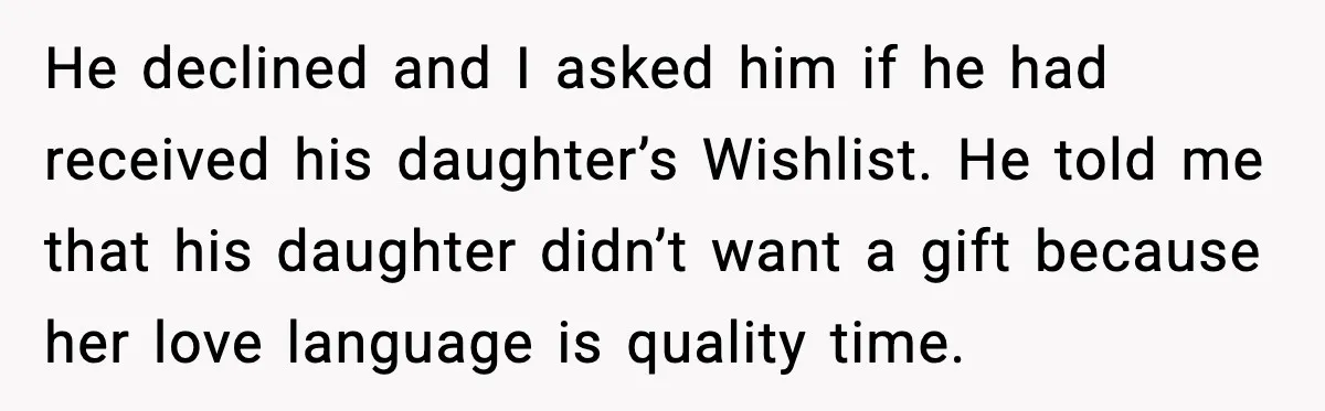 She Dumped Her Boyfriend After Discovering He’d Abandoned His Child He declined and I asked him if he had received his daughter’s Wishlist. He told me that his daughter didn’t want a gift because her love language is quality time.