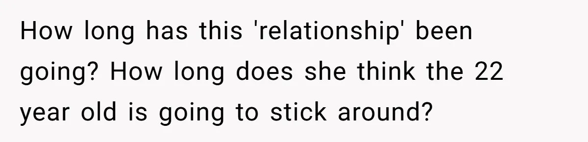 How long has this 'relationship' been going? How long does she think the 22 year old is going to stick around?
