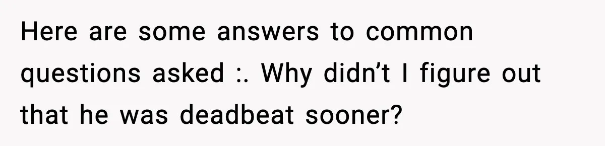 She Dumped Her Boyfriend After Discovering He’d Abandoned His Child Here are some answers to common questions asked :. Why didn’t I figure out that he was deadbeat sooner?