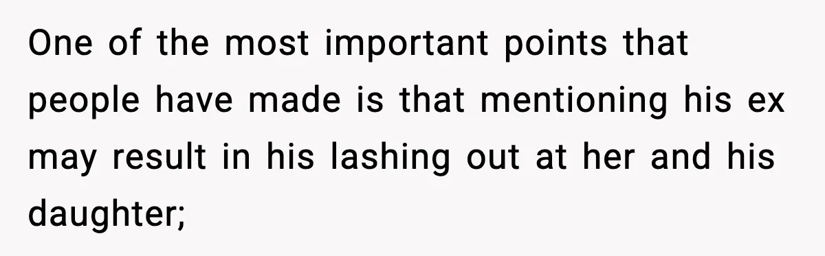 She Dumped Her Boyfriend After Discovering He’d Abandoned His Child One of the most important points that people have made is that mentioning his ex may result in his lashing out at her and his daughter;