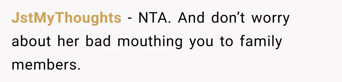 JstMyThoughts − NTA. And don’t worry about her bad mouthing you to family members.