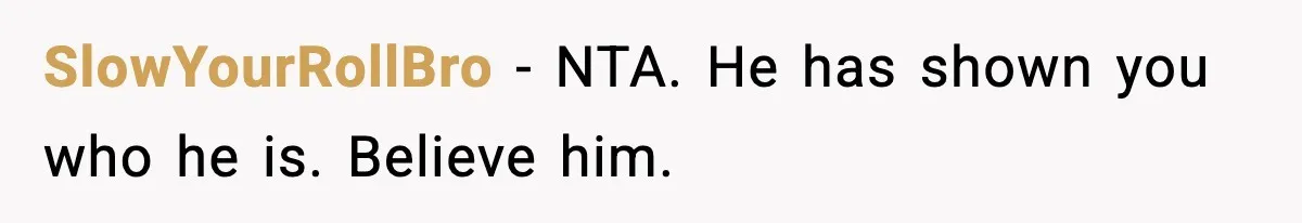 She Dumped Her Boyfriend After Discovering He’d Abandoned His Child SlowYourRollBro − NTA. He has shown you who he is. Believe him.
