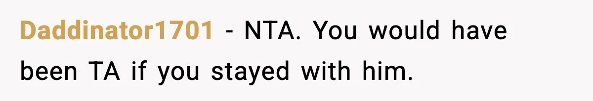She Dumped Her Boyfriend After Discovering He’d Abandoned His Child Daddinator1701 - NTA. You would have been TA if you stayed with him.