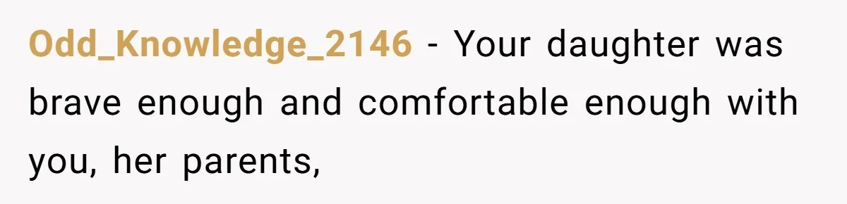 Odd_Knowledge_2146 − Your daughter was brave enough and comfortable enough with you, her parents,