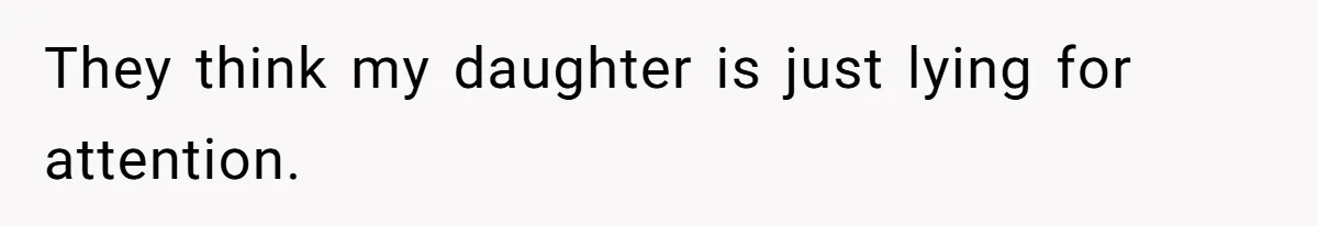 They think my daughter is just lying for attention.