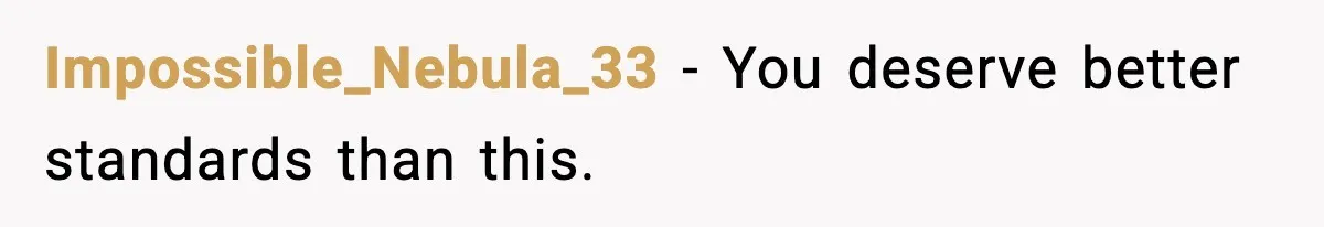 Impossible_Nebula_33 - You deserve better standards than this.