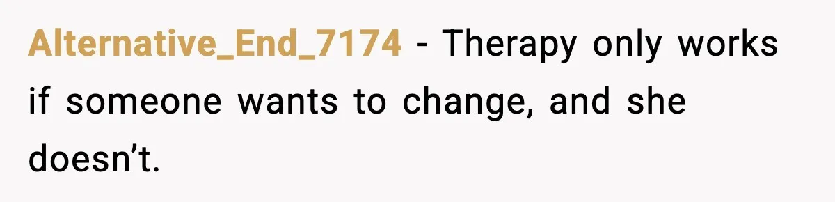 She Said She Couldn’t Be With Him Anymore, So He Left for Good Alternative_End_7174 - Therapy only works if someone wants to change, and she doesn’t.