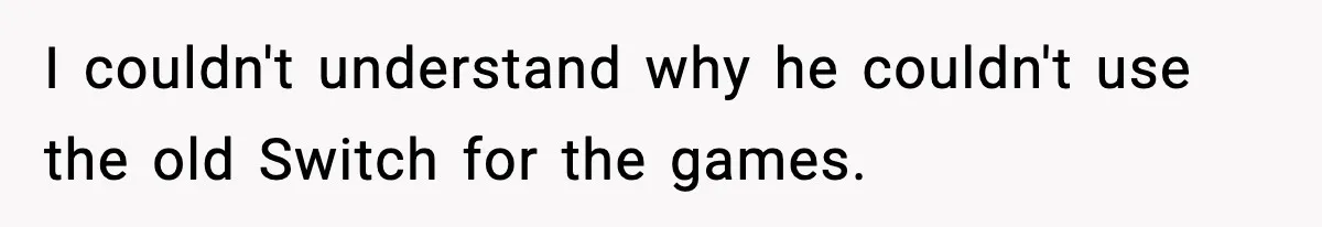 Her Husband Bought Her a Switch, Then Acted Like It Wasn’t Hers I couldn't understand why he couldn't use the old Switch for the games.