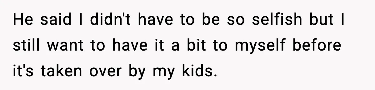 Her Husband Bought Her a Switch, Then Acted Like It Wasn’t Hers He said I didn't have to be so selfish but I still want to have it a bit to myself before it's taken over by my kids.