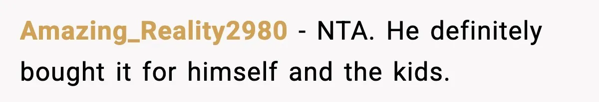 Her Husband Bought Her a Switch, Then Acted Like It Wasn’t Hers Amazing_Reality2980 - NTA. He definitely bought it for himself and the kids.