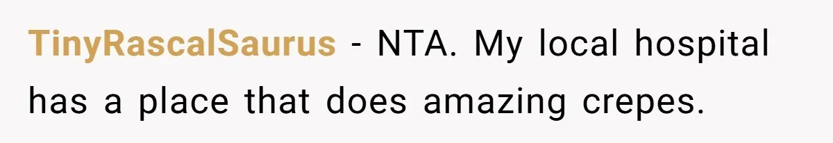 TinyRascalSaurus − NTA. My local hospital has a place that does amazing crepes.