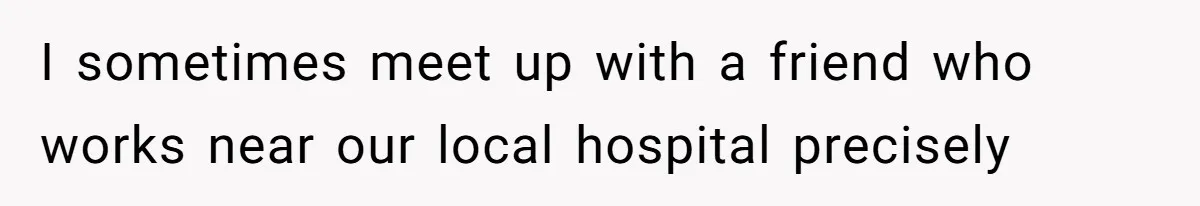 I sometimes meet up with a friend who works near our local hospital precisely