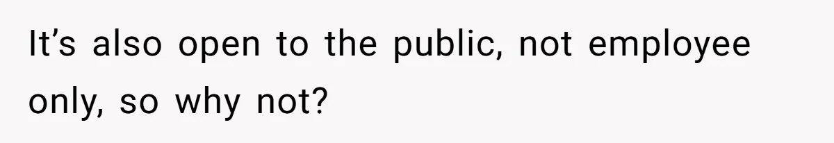 It’s also open to the public, not employee only, so why not?