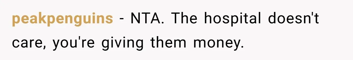 peakpenguins − NTA. The hospital doesn't care, you're giving them money.