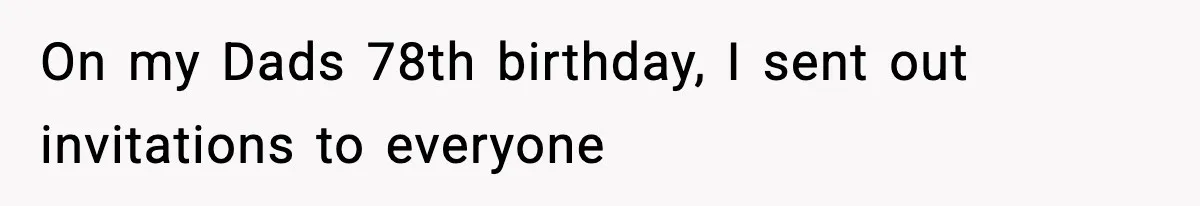 On my Dads 78th birthday, I sent out invitations to everyone