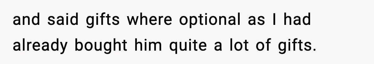 and said gifts where optional as I had already bought him quite a lot of gifts.