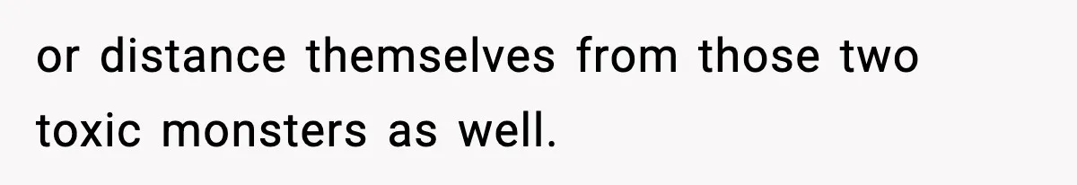 or distance themselves from those two toxic monsters as well.