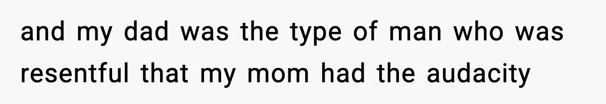 Woman Tells Sister She Doesn’t Deserve Their Mom’s Sympathy After Her Fiancé Cheats and my dad was the type of man who was resentful that my mom had the audacity