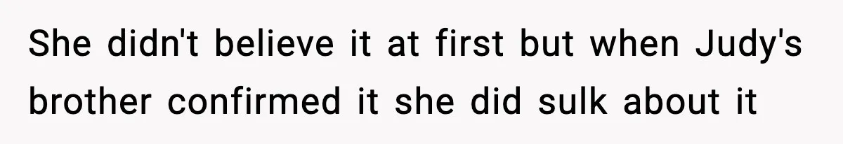 Woman Tells Sister She Doesn’t Deserve Their Mom’s Sympathy After Her Fiancé Cheats She didn't believe it at first but when Judy's brother confirmed it she did sulk about it