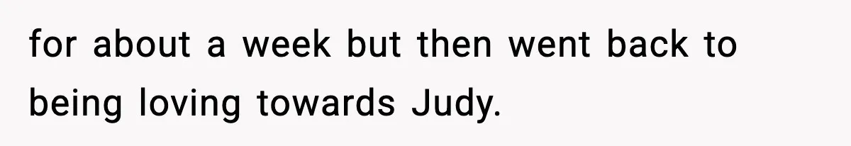 Woman Tells Sister She Doesn’t Deserve Their Mom’s Sympathy After Her Fiancé Cheats for about a week but then went back to being loving towards Judy.