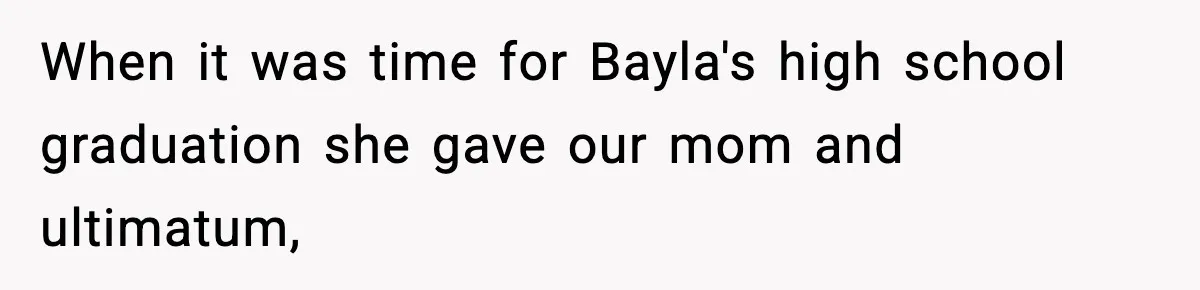 Woman Tells Sister She Doesn’t Deserve Their Mom’s Sympathy After Her Fiancé Cheats When it was time for Bayla's high school graduation she gave our mom and ultimatum,