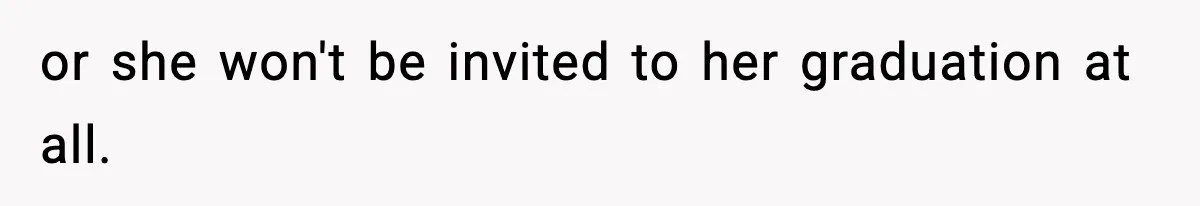 Woman Tells Sister She Doesn’t Deserve Their Mom’s Sympathy After Her Fiancé Cheats or she won't be invited to her graduation at all.