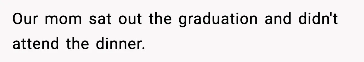 Woman Tells Sister She Doesn’t Deserve Their Mom’s Sympathy After Her Fiancé Cheats Our mom sat out the graduation and didn't attend the dinner.
