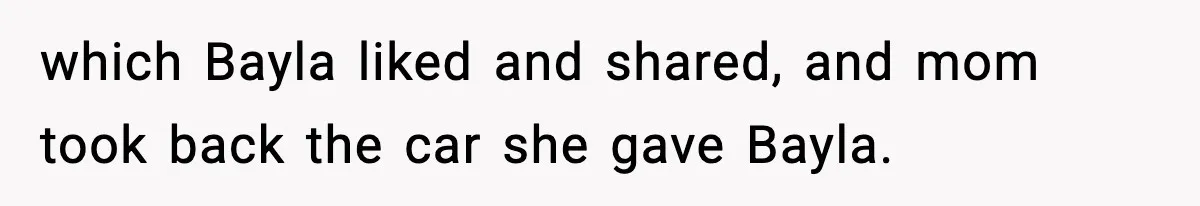 Woman Tells Sister She Doesn’t Deserve Their Mom’s Sympathy After Her Fiancé Cheats which Bayla liked and shared, and mom took back the car she gave Bayla.