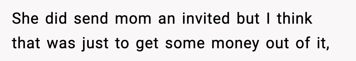 Woman Tells Sister She Doesn’t Deserve Their Mom’s Sympathy After Her Fiancé Cheats She did send mom an invited but I think that was just to get some money out of it,