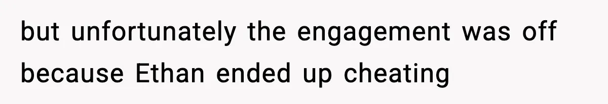 Woman Tells Sister She Doesn’t Deserve Their Mom’s Sympathy After Her Fiancé Cheats but unfortunately the engagement was off because Ethan ended up cheating