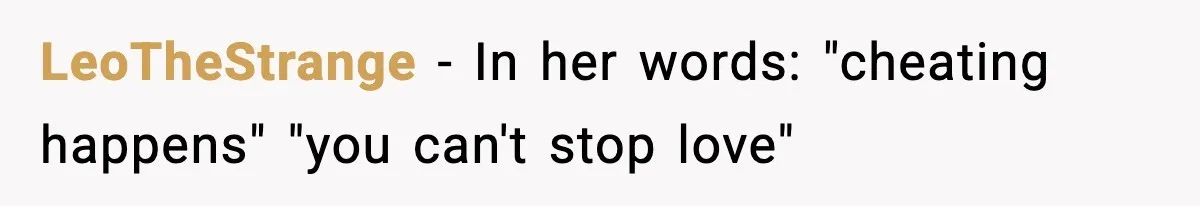 Woman Tells Sister She Doesn’t Deserve Their Mom’s Sympathy After Her Fiancé Cheats LeoTheStrange − In her words: "cheating happens" "you can't stop love"