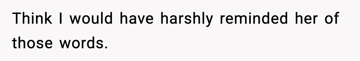Woman Tells Sister She Doesn’t Deserve Their Mom’s Sympathy After Her Fiancé Cheats Think I would have harshly reminded her of those words.