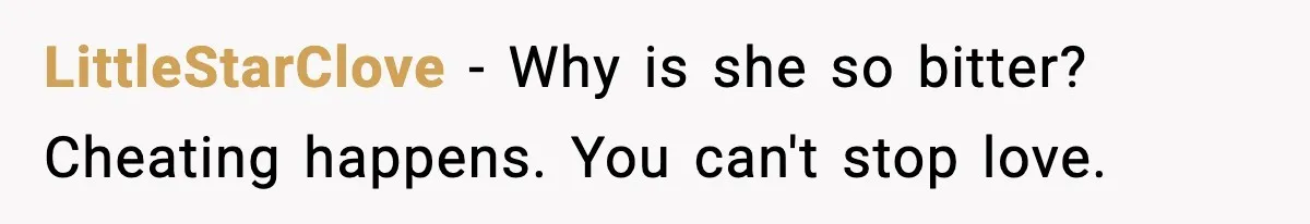Woman Tells Sister She Doesn’t Deserve Their Mom’s Sympathy After Her Fiancé Cheats LittleStarClove − Why is she so bitter? Cheating happens. You can't stop love.