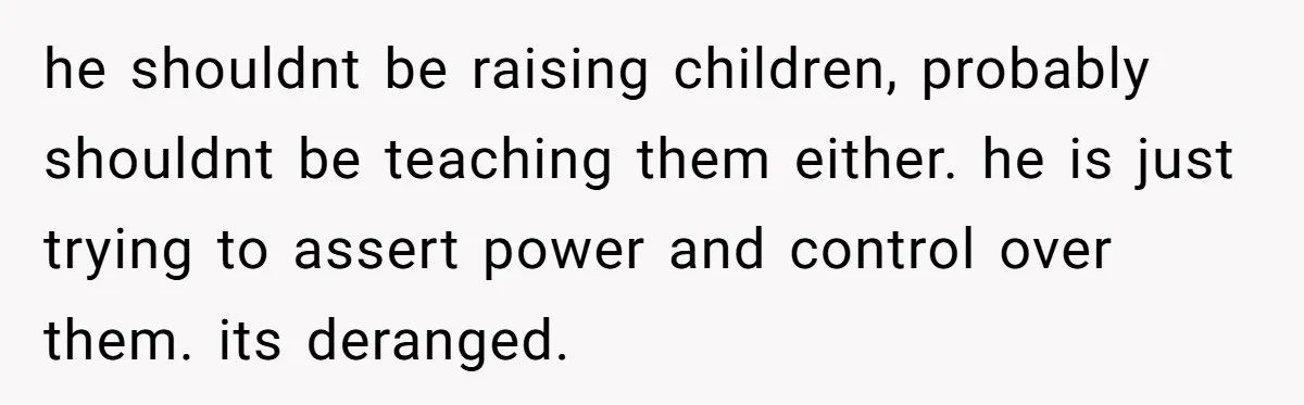 Mom Snaps After Fiance Runs Secret Tests On Her Kids And Calls It Parenting he shouldnt be raising children, probably shouldnt be teaching them either. he is just trying to assert power and control over them. its deranged.