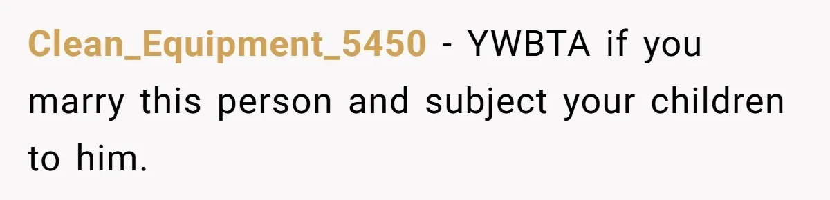 Mom Snaps After Fiance Runs Secret Tests On Her Kids And Calls It Parenting Clean_Equipment_5450 − YWBTA if you marry this person and subject your children to him.