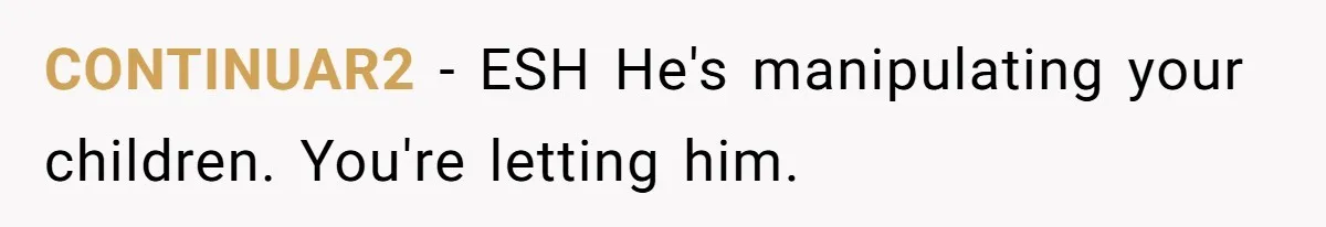 Mom Snaps After Fiance Runs Secret Tests On Her Kids And Calls It Parenting CONTINUAR2 − ESH He's manipulating your children. You're letting him.