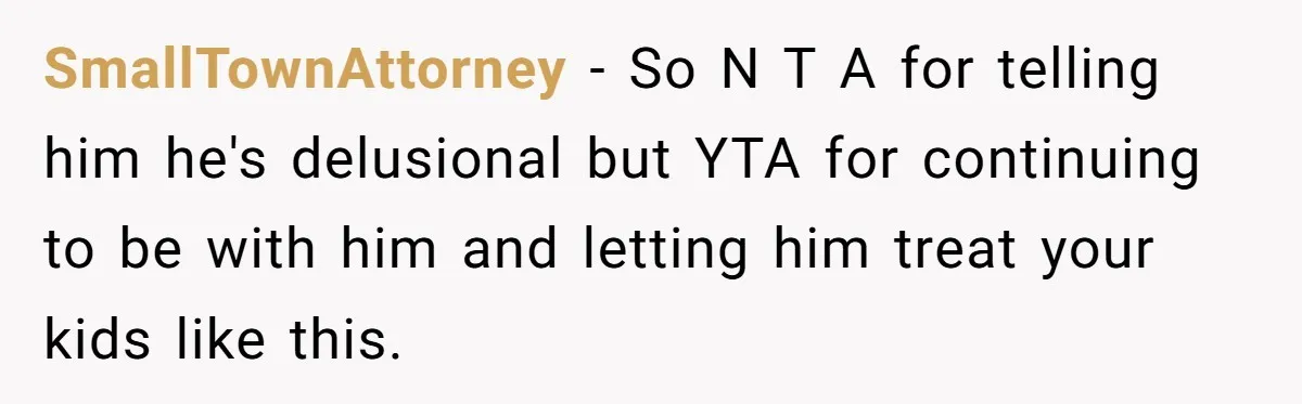Mom Snaps After Fiance Runs Secret Tests On Her Kids And Calls It Parenting SmallTownAttorney − So N T A for telling him he's delusional but YTA for continuing to be with him and letting him treat your kids like this.