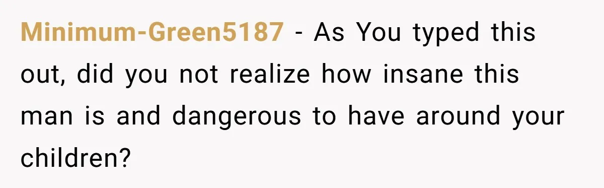 Mom Snaps After Fiance Runs Secret Tests On Her Kids And Calls It Parenting Minimum-Green5187 − As You typed this out, did you not realize how insane this man is and dangerous to have around your children?