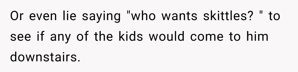 Mom Snaps After Fiance Runs Secret Tests On Her Kids And Calls It Parenting Or even lie saying "who wants skittles? " to see if any of the kids would come to him downstairs.