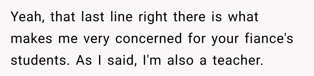 Mom Snaps After Fiance Runs Secret Tests On Her Kids And Calls It Parenting Yeah, that last line right there is what makes me very concerned for your fiance's students. As I said, I'm also a teacher.