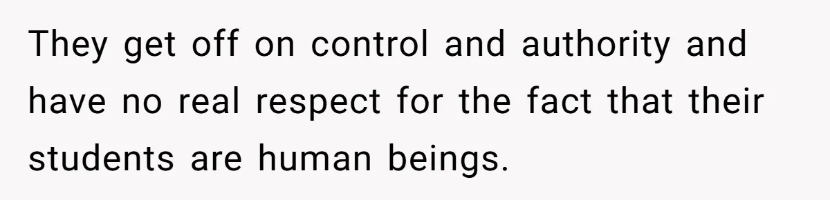 Mom Snaps After Fiance Runs Secret Tests On Her Kids And Calls It Parenting They get off on control and authority and have no real respect for the fact that their students are human beings.